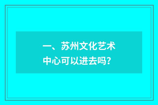 一、苏州文化艺术中心可以进去吗？