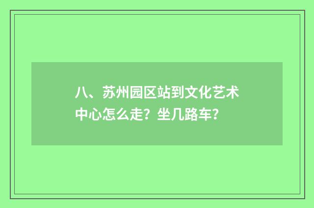 八、苏州园区站到文化艺术中心怎么走？坐几路车？