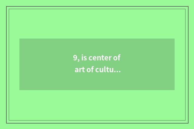 9, is center of art of culture of dark blue city in?