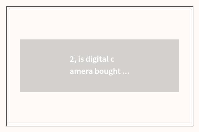 2, is digital camera bought over there Dou Yun?