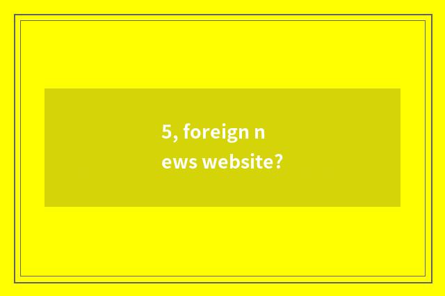 5, foreign news website?