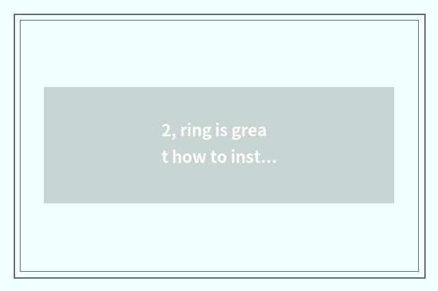 2, ring is great how to install ring, does great APP ring install ring tutorial?