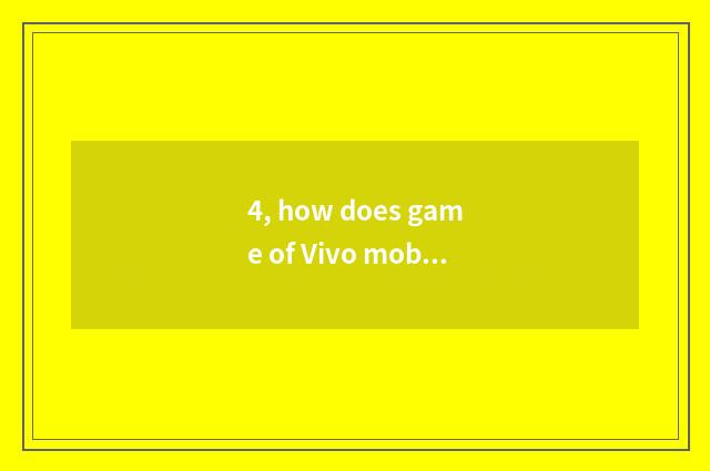4, how does game of Vivo mobile phone have oscillatory ring to do not have vibra