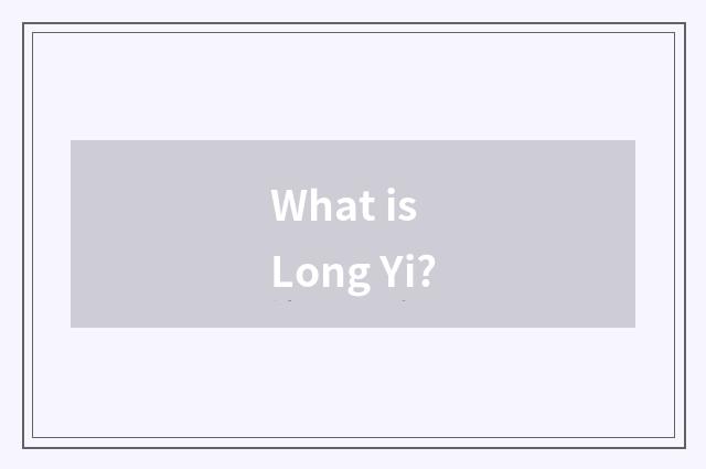 What is Long Yi?