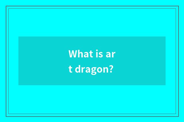 What is art dragon?