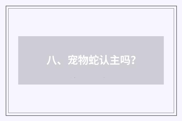 八、宠物蛇认主吗?