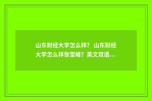 山东财经大学怎么样？ 山东财经大学怎么样张雪峰？英文双语对照