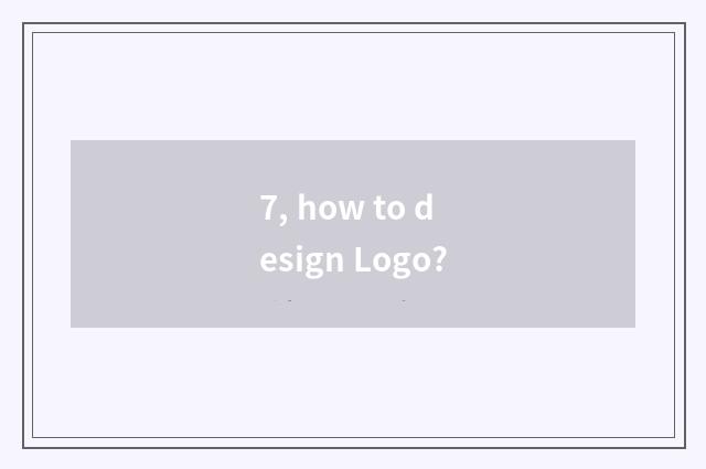 7, how to design Logo?