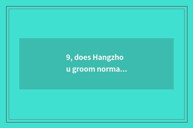 9, does Hangzhou groom normally the school?