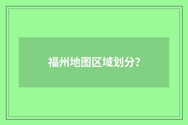 福州地图区域划分？