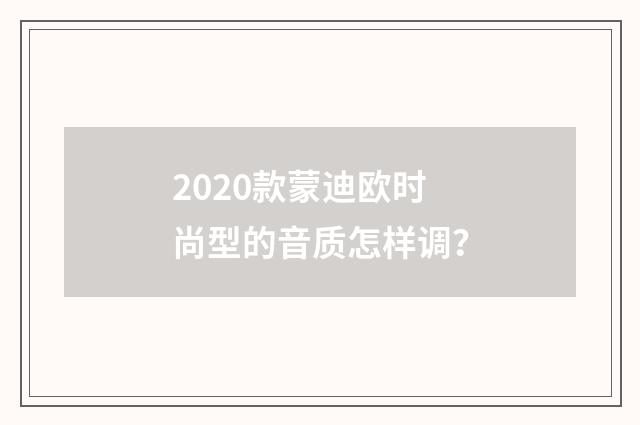2020款蒙迪欧时尚型的音质怎样调？