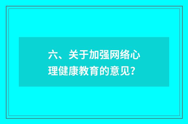 六、关于加强网络心理健康教育的意见？