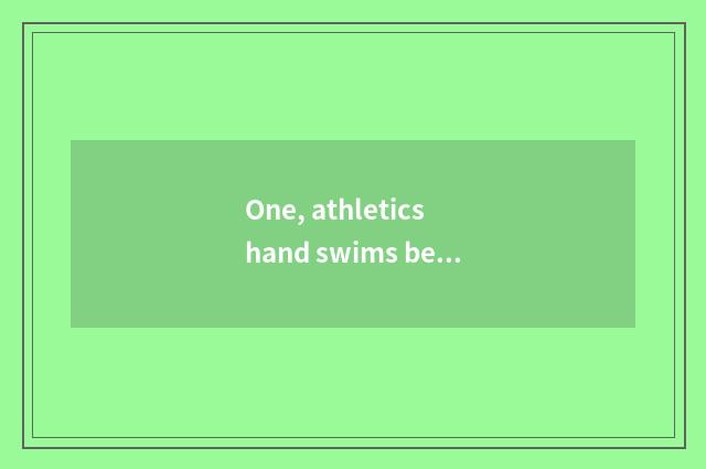 One, athletics hand swims before pop chart 10, does athletics hand swim what is