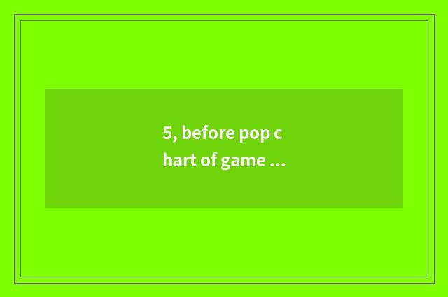 5, before pop chart of game pouring water 10?