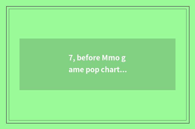 7, before Mmo game pop chart 10?