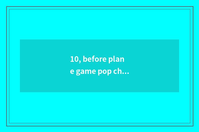 10, before plane game pop chart 10?