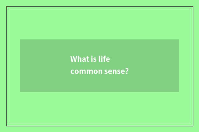 What is life common sense?