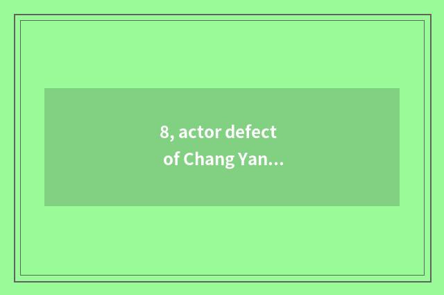 8, actor defect of Chang Yanggong?