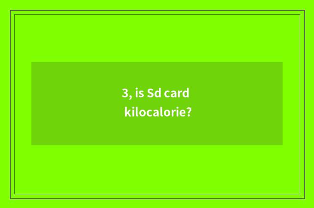 3, is Sd card kilocalorie?