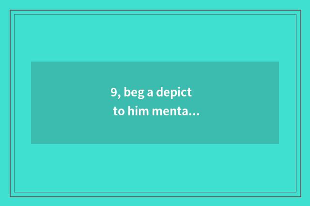 9, beg a depict to him mental health?