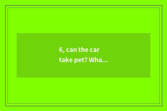 6, can the car take pet? What proof to need?