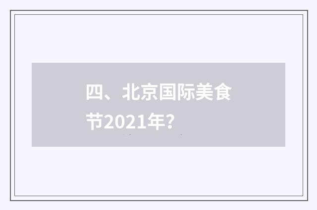 四、北京国际美食节2021年？