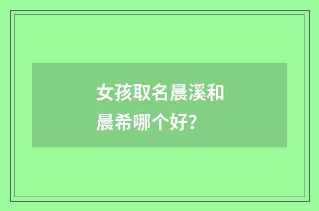 女孩取名晨溪和晨希哪个好？