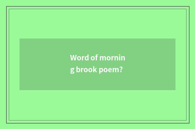 Word of morning brook poem?
