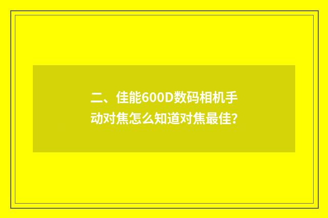 二、佳能600D数码相机手动对焦怎么知道对焦最佳？
