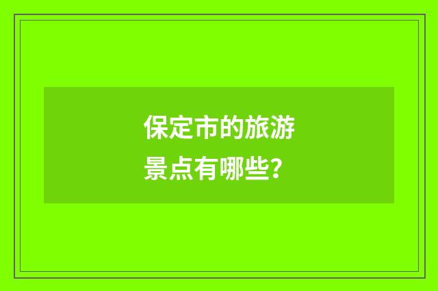 保定市的旅游景点有哪些？