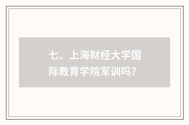 七、上海财经大学国际教育学院军训吗？