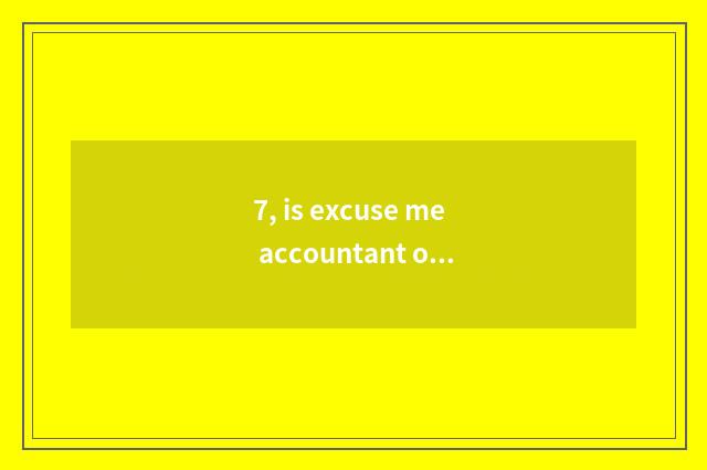 7, is excuse me accountant of university of Tianjin finance and economics taken 