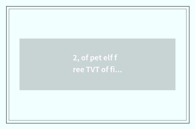 2, of pet elf free TVT of fine silk fabrics Ku?