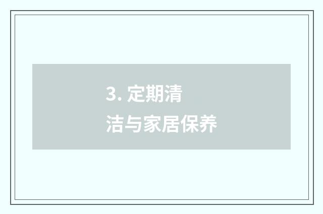 3. 定期清洁与家居保养
