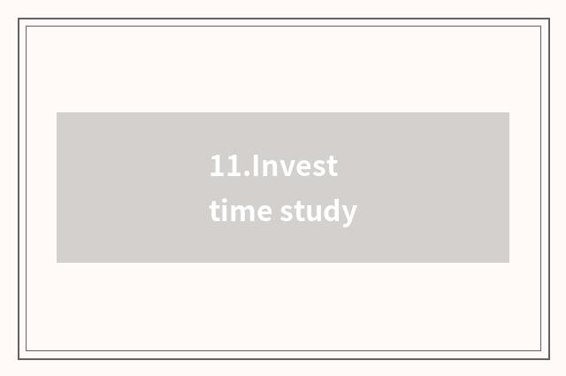 11.Invest time study