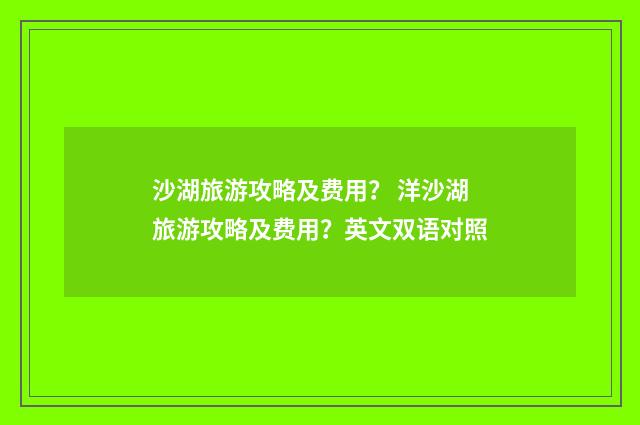 沙湖旅游攻略及费用？ 洋沙湖旅游攻略及费用？英文双语对照