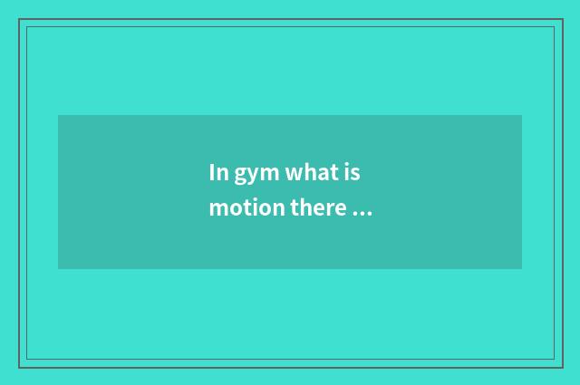 In gym what is motion there is oxygen?