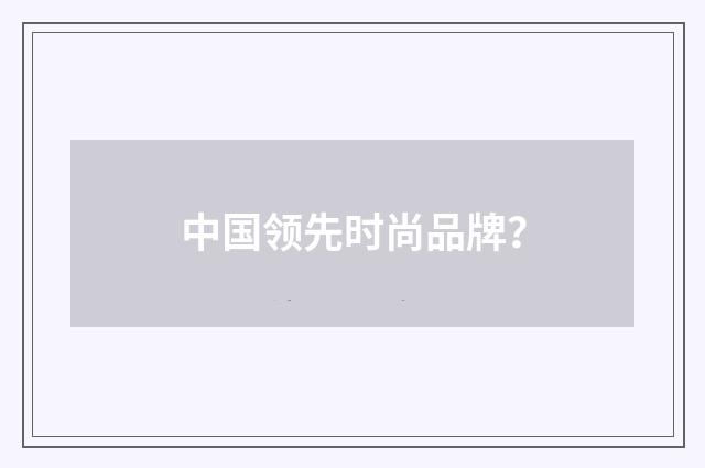中国领先时尚品牌？