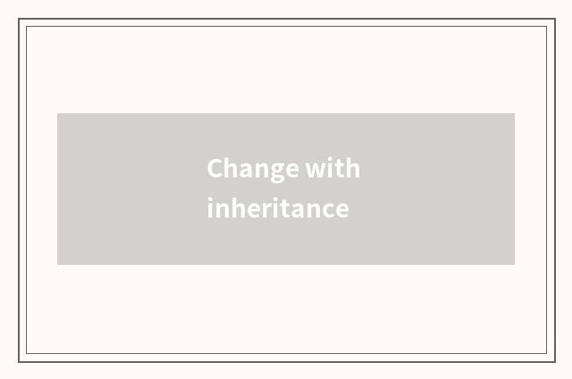 Change with inheritance