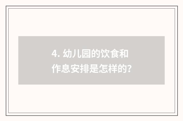 4. 幼儿园的饮食和作息安排是怎样的？