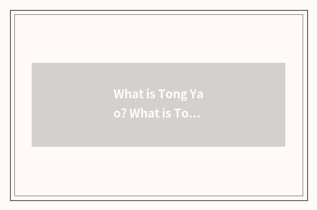 What is Tong Yao? What is Tong Yao?