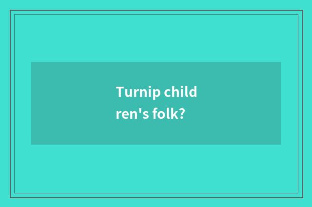 Turnip children's folk?