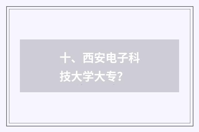十、西安电子科技大学大专？