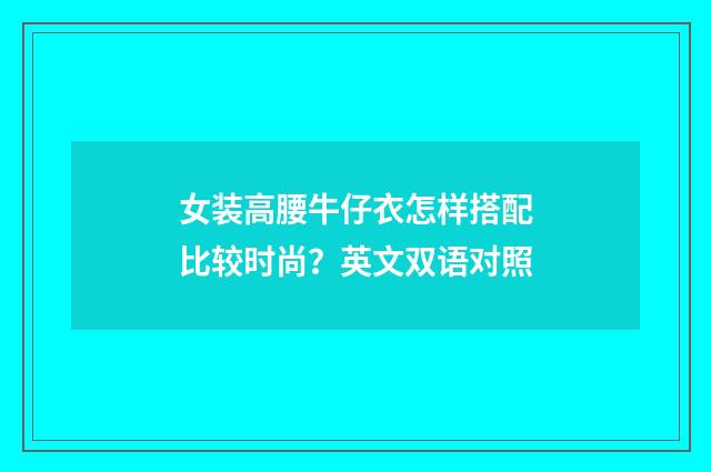 女装高腰牛仔衣怎样搭配比较时尚？英文双语对照