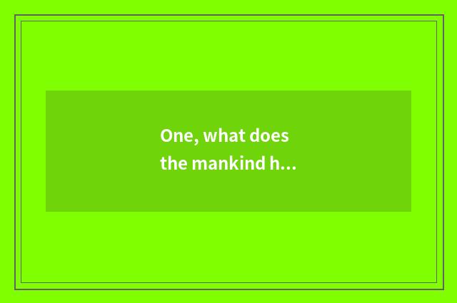 One, what does the mankind have to the destruction of nature?