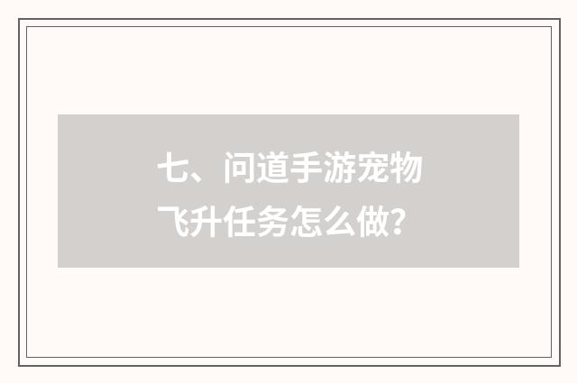 七、问道手游宠物飞升任务怎么做？