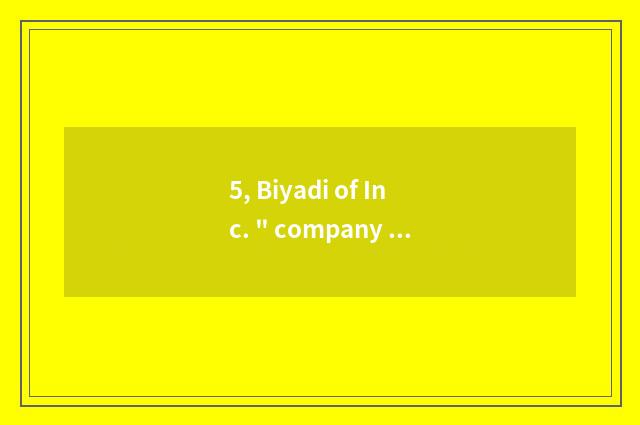 5, Biyadi of Inc. 