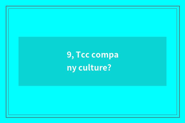 9, Tcc company culture?