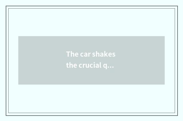 The car shakes the crucial question of order system