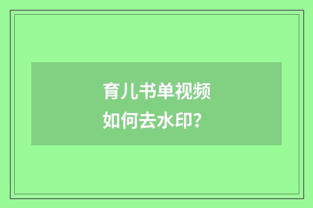育儿书单视频如何去水印?